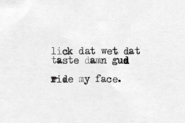 lick dat wet dat taste damn gus d d d ride my face.