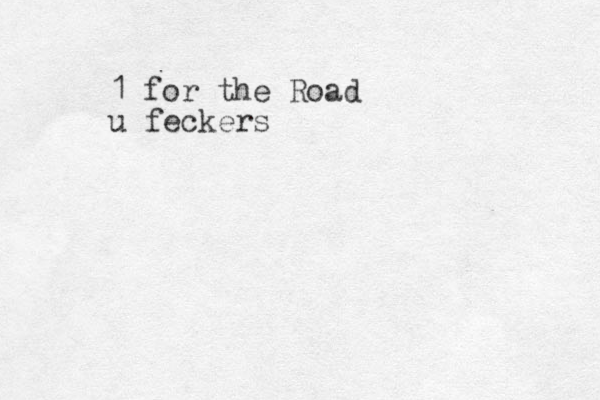 1 for the Road u feckers