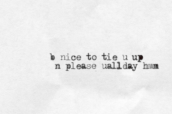 b nice to tie u up n please u ll a day hmm 