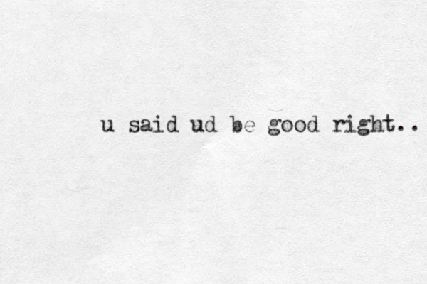 u said ud be good right.. 