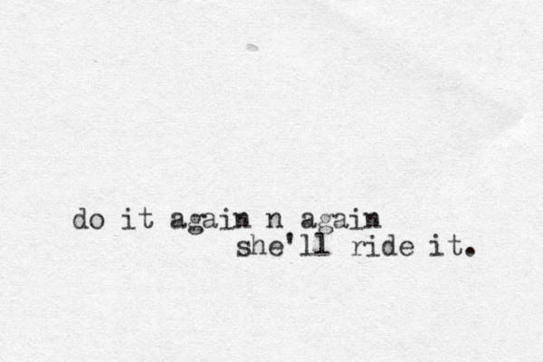 do it again n again she'll ride it. 