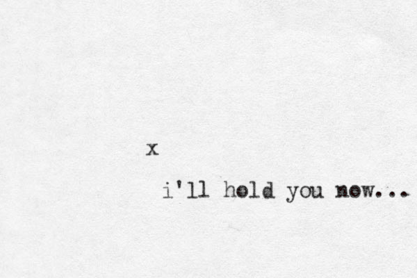 x i'll hold you now... 