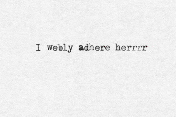 I webly adhere herrrr