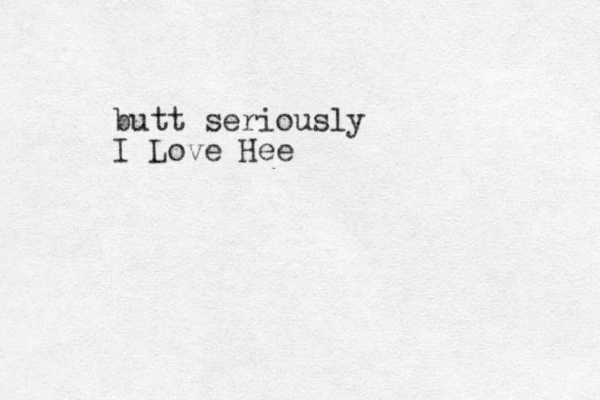 butt seriously I Love Hee 