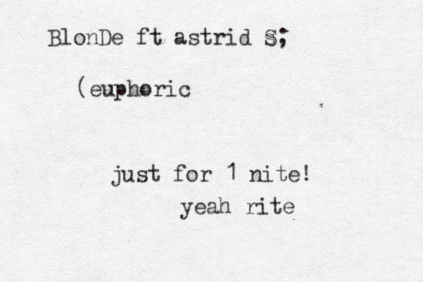 BlonDe ft astrid s S; (euphoric just for 1 nite! yeah rite