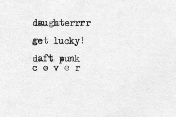 daughterrrr get lucky! daft punk c o v e r