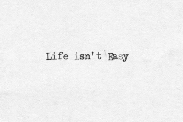 Life isn't Easy