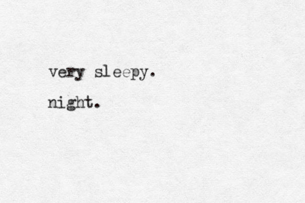 very sleepy. night.