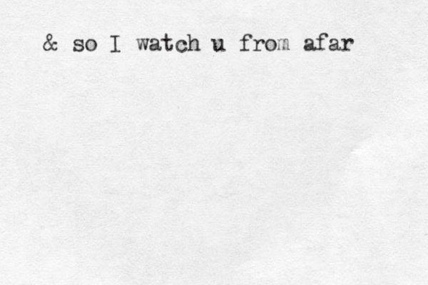 & so I watch u from afar