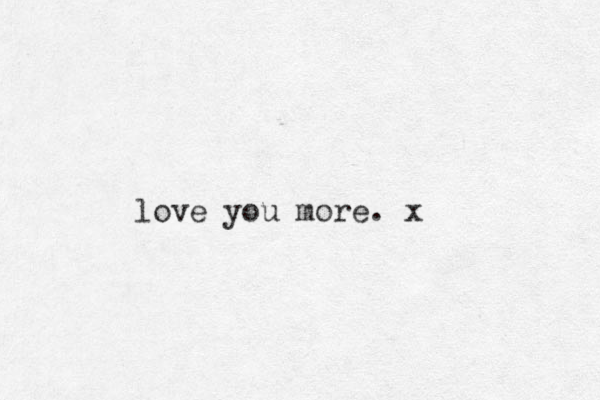 love you more. x