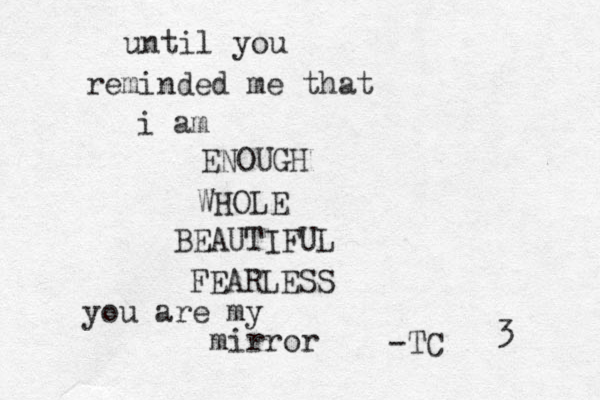 until you reminded me that i am ENOUGH WHOLE BEAUTIFUL FEARLESS 3 you are my mirror -TC 