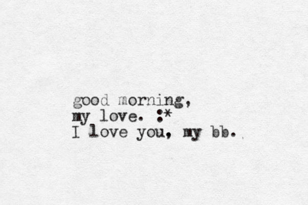 good morning, my love. :* I love you. , my bb.