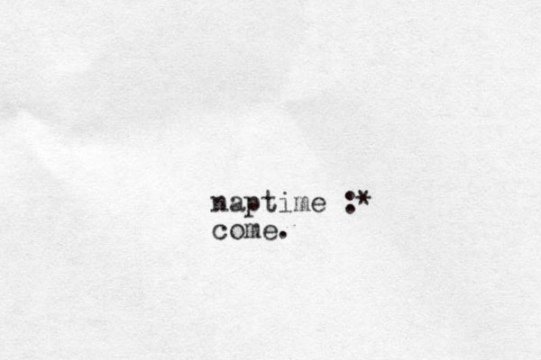 naptime :* come.