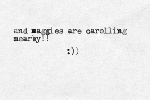 and maggies are carolling nearby!! :))