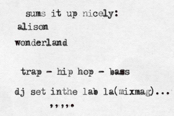 alison sums it up nicely: wonderland trap - hip hop - bass dj set inthe lab la(mixmag)... ,,,,.