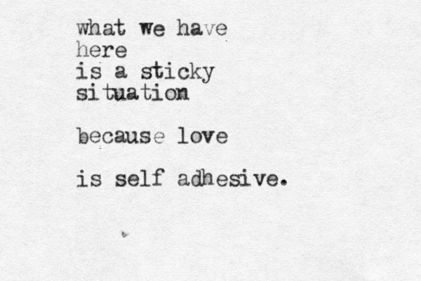 what we have here is a sticky situation because love is self adhesive.