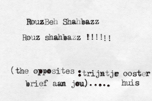 RouzBeh Shahbazz Rouz shahbazz !!!! (the opposites brief aan jou).... :trijntjr e ooster huis !! . 
