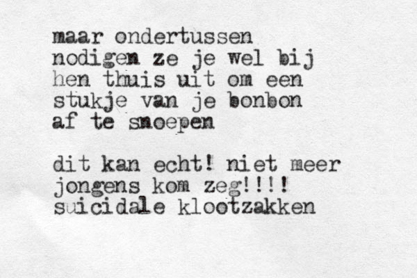 maar ondertussen nodigen ze je wel bij hen thuis uit om een stukje van je bonbon af te snoepen dit kan echt ! niet meer jongens kom zeg!!!! suicidale klootzakken