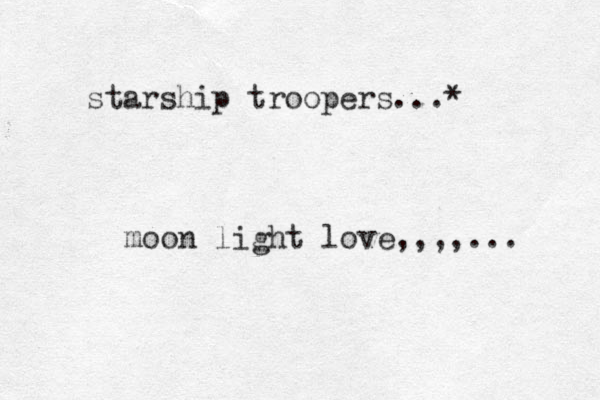starship troopers...* moon light love,,,,... 