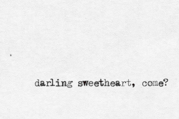 darling sweetheart, come? 