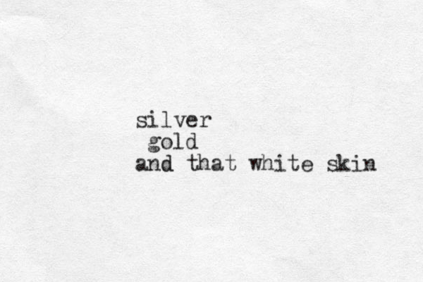silver gold and d that white skin 