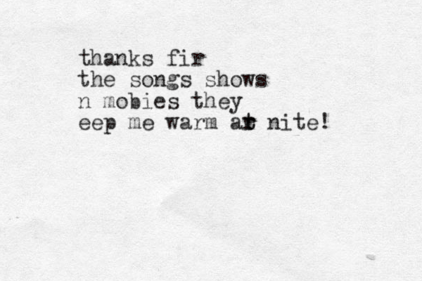 thanks fir the songs shows n mobies they eep me warm ar r t t nite!