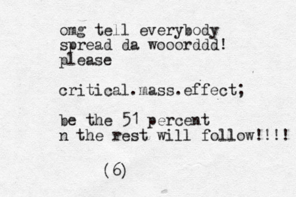 omg tell every body spread da wooorddd! please critical.mass.effect; be the 51 percent n the rest will follow!!!! (6)