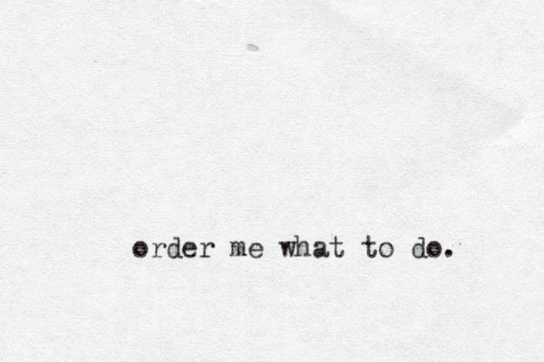 order me what to do. 