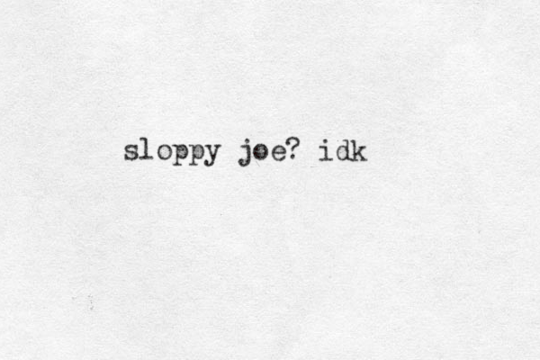 sloppy joe? idk