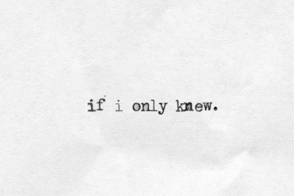 if i only knew.