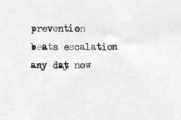 prevention beats escalation any dat y now