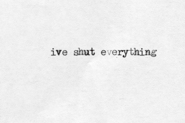 ive shut everything