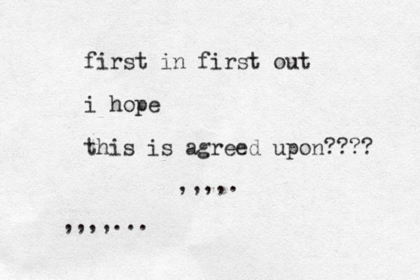 first in first out i hope this is agreed upon???? ,,,,. ,,,,...