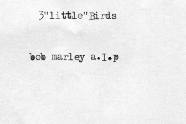 3 little" " Birds bob marley a.I.p