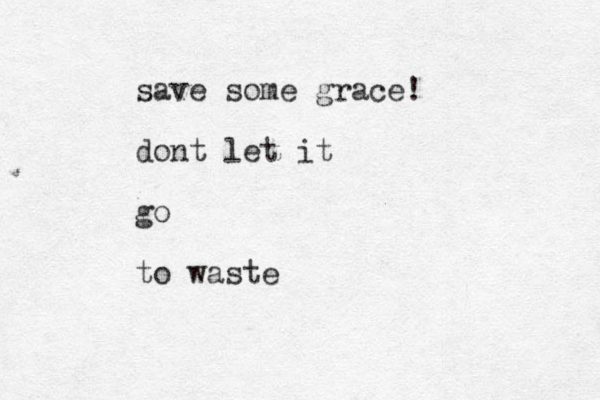 save some grace! dont let it go to waste