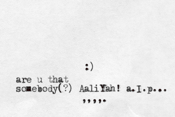 :) are u that somebody(?) AaliYah! a.I.p... ,,,,.