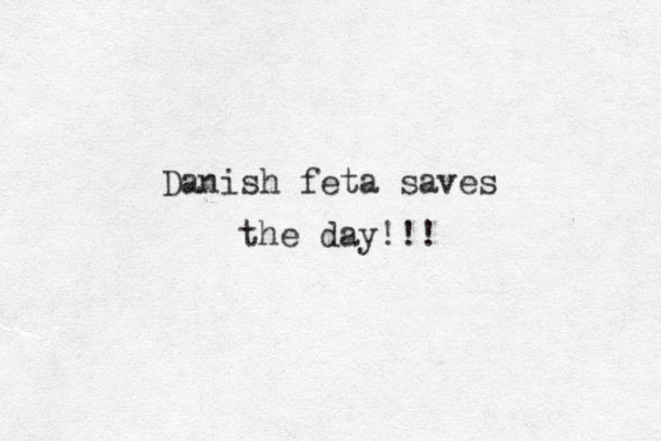Danish feta saves the day!!! 