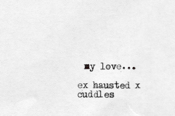 my love... ex hausted x cuddles
