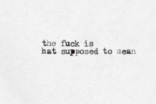 the fuck is hat supposed to mean 