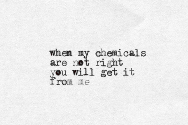 when my chemicals are not right you will get it from me