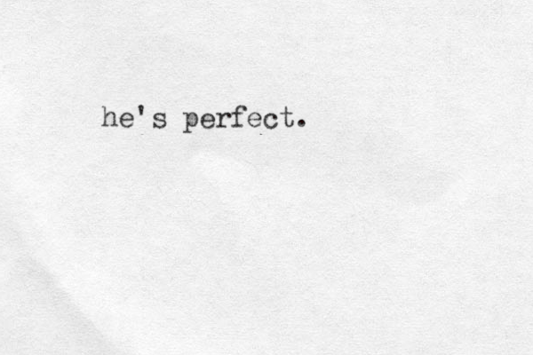 he's perfect.