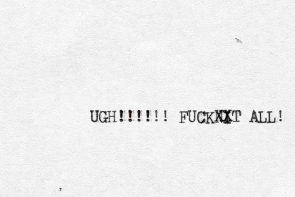 UGH!!!!!! FUCKNIT AL XX I L! 