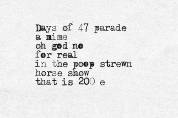 Days of 47 parade a mime oh god no for real in the poop strewn horse show that is 200 e