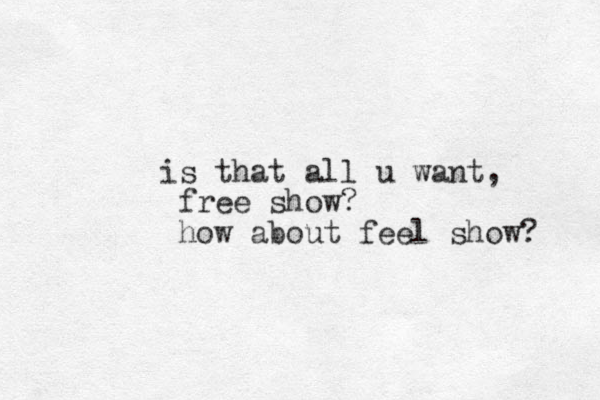is that all u want, free show? how about feel show? 