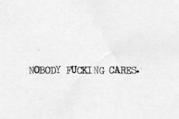 NOBODY FUCKING CARES. 