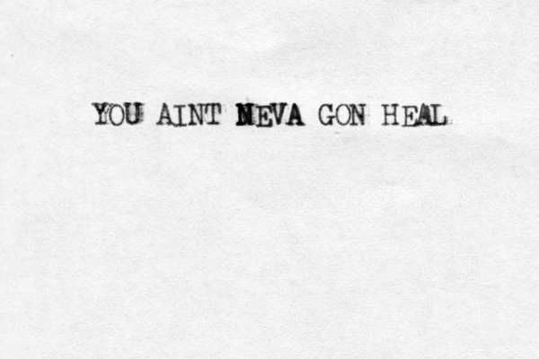 YOU AINT MEVA GON HEAL G N NEVA