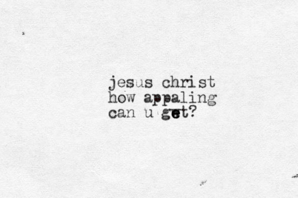 jesus christ how appaling can u gwt e e e ?