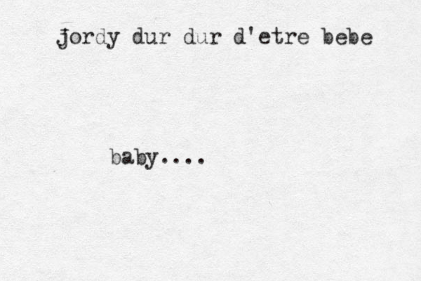 baby.... j Jordy dur dur d'etre bebe 