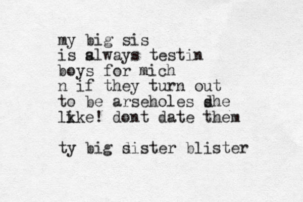 my big sis is s always testin boys for mich n if the y turn out to be arseholes d she lk ike! dont date them ty big d sister blister