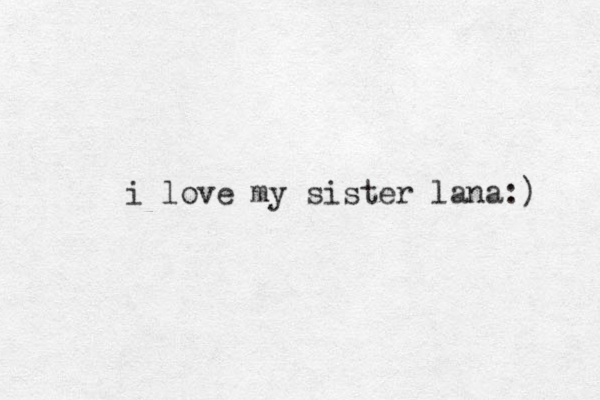 i love my sister lana:) 
